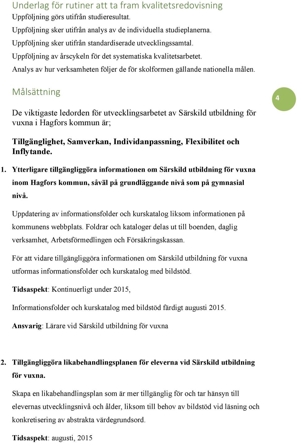 Analys av hur verksamheten följer de för skolformen gällande nationella målen.