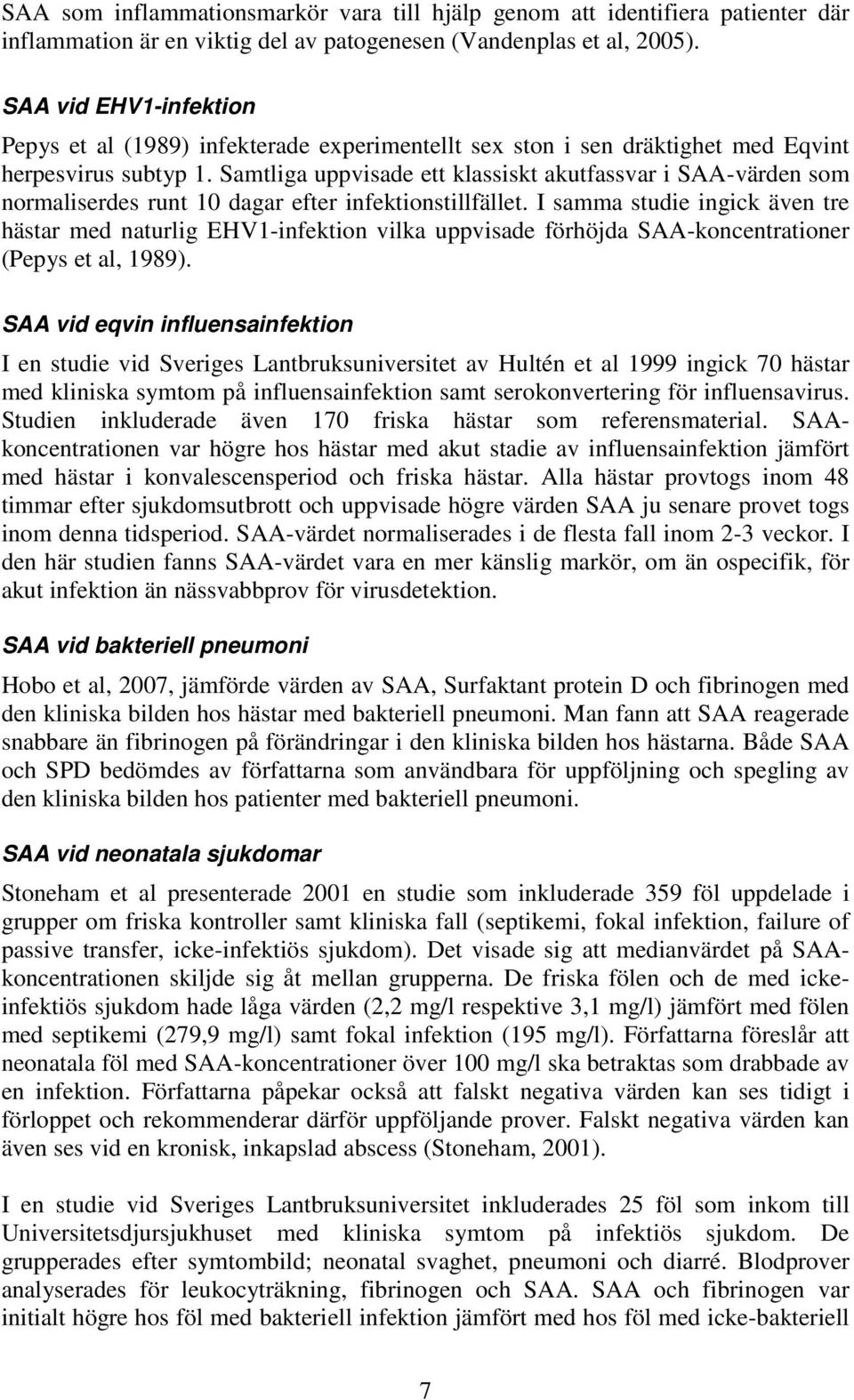 Samtliga uppvisade ett klassiskt akutfassvar i SAA-värden som normaliserdes runt 10 dagar efter infektionstillfället.