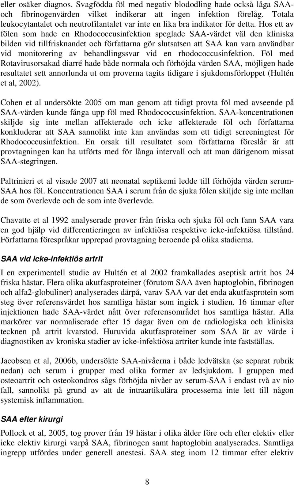 Hos ett av fölen som hade en Rhodococcusinfektion speglade SAA-värdet väl den kliniska bilden vid tillfrisknandet och författarna gör slutsatsen att SAA kan vara användbar vid monitorering av