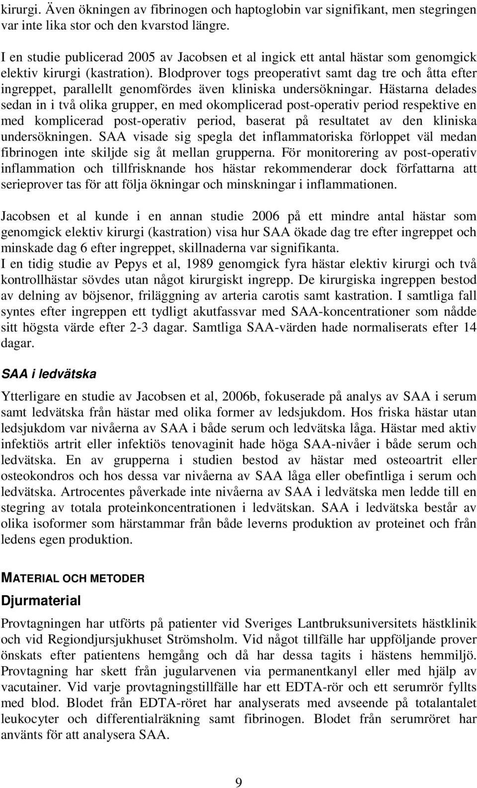 Blodprover togs preoperativt samt dag tre och åtta efter ingreppet, parallellt genomfördes även kliniska undersökningar.