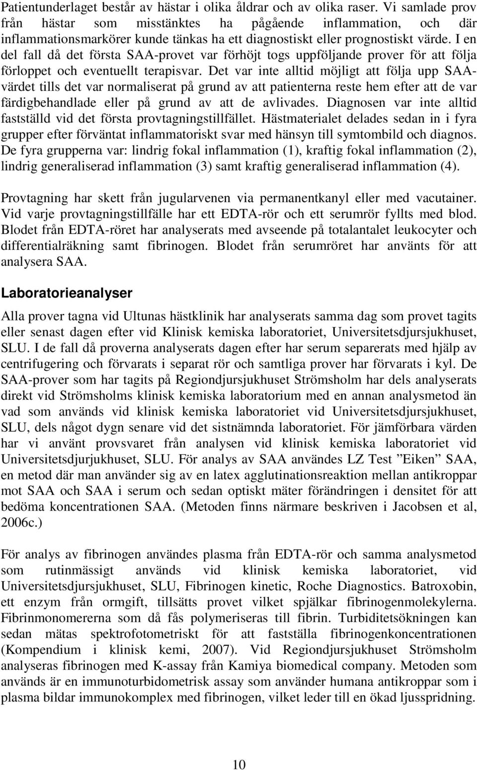 I en del fall då det första SAA-provet var förhöjt togs uppföljande prover för att följa förloppet och eventuellt terapisvar.
