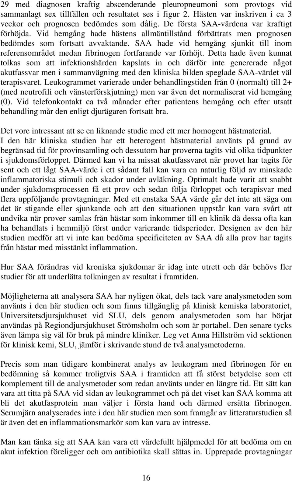 SAA hade vid hemgång sjunkit till inom referensområdet medan fibrinogen fortfarande var förhöjt.