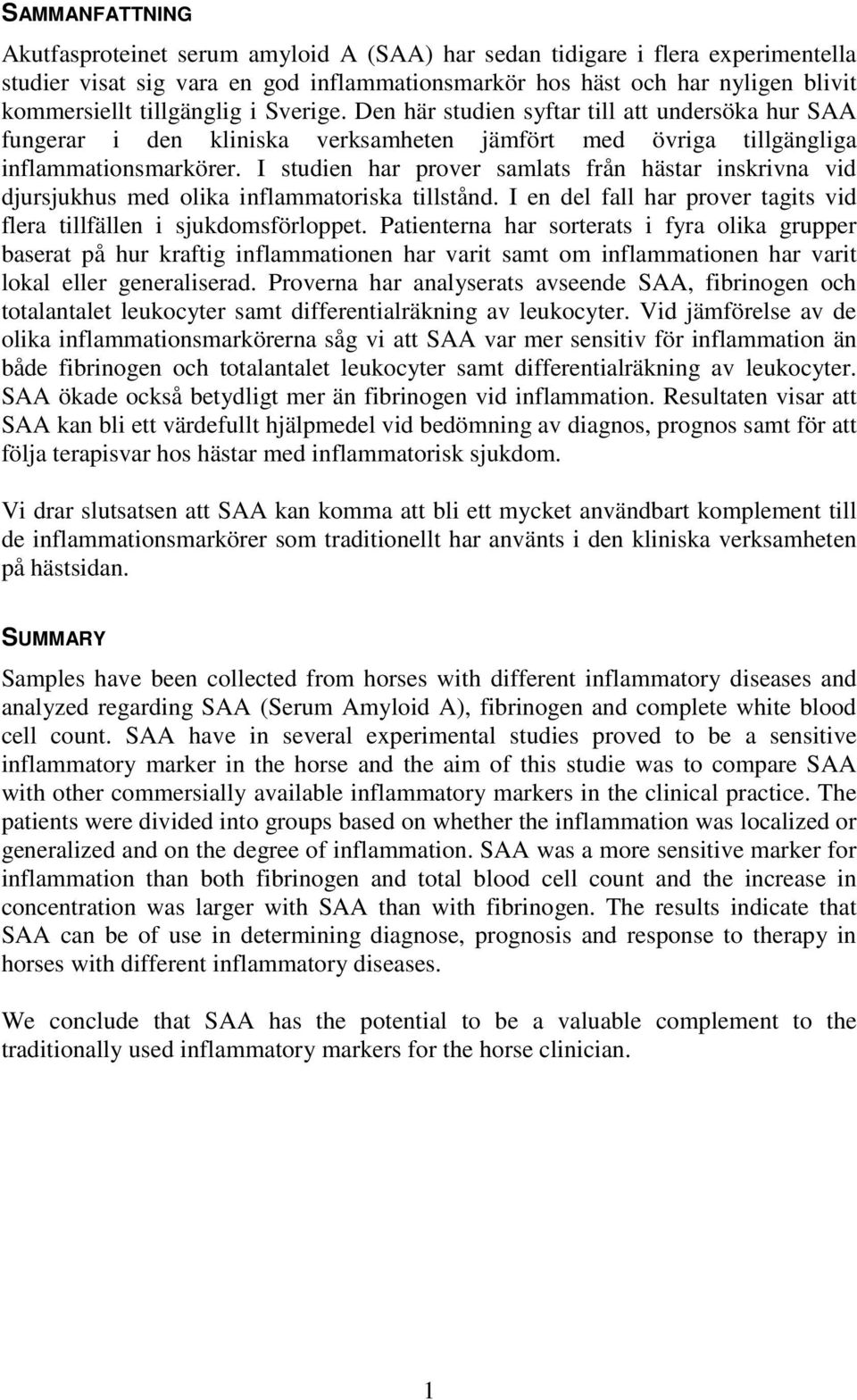 I studien har prover samlats från hästar inskrivna vid djursjukhus med olika inflammatoriska tillstånd. I en del fall har prover tagits vid flera tillfällen i sjukdomsförloppet.