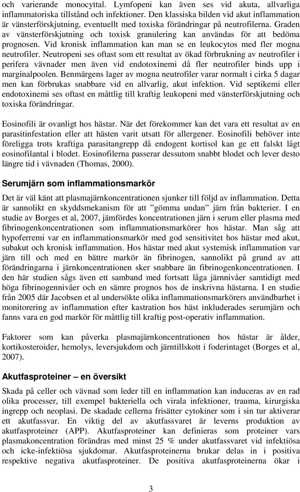 Graden av vänsterförskjutning och toxisk granulering kan användas för att bedöma prognosen. Vid kronisk inflammation kan man se en leukocytos med fler mogna neutrofiler.