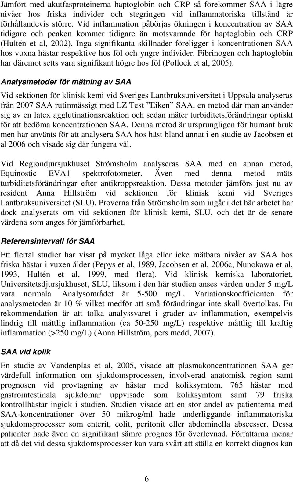 Inga signifikanta skillnader föreligger i koncentrationen SAA hos vuxna hästar respektive hos föl och yngre individer.