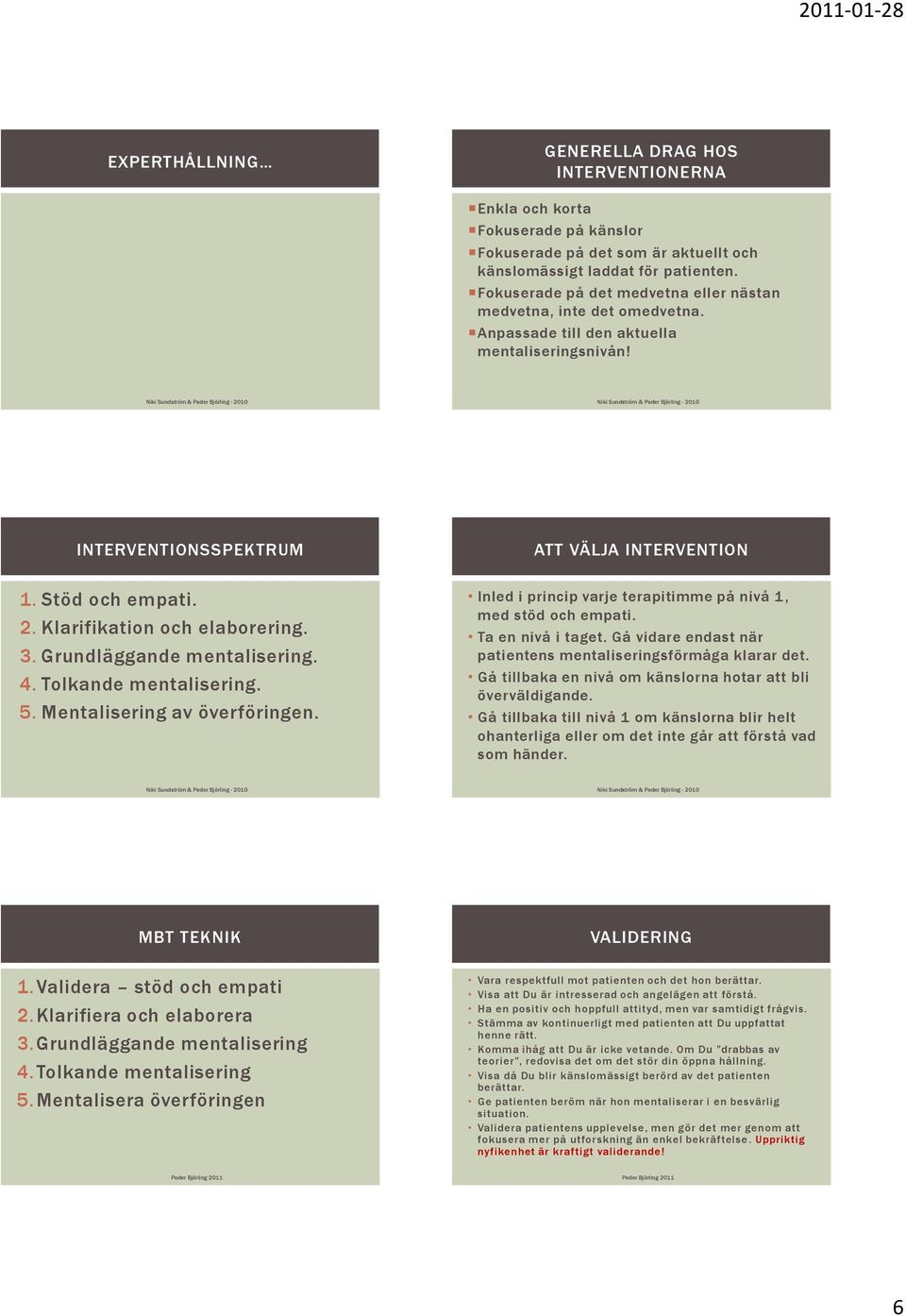 Klarifikation och elaborering. 3. Grundläggande mentalisering. 4. Tolkande mentalisering. 5. Mentalisering av överföringen. Inled i princip varje terapitimme på nivå 1, med stöd och empati.