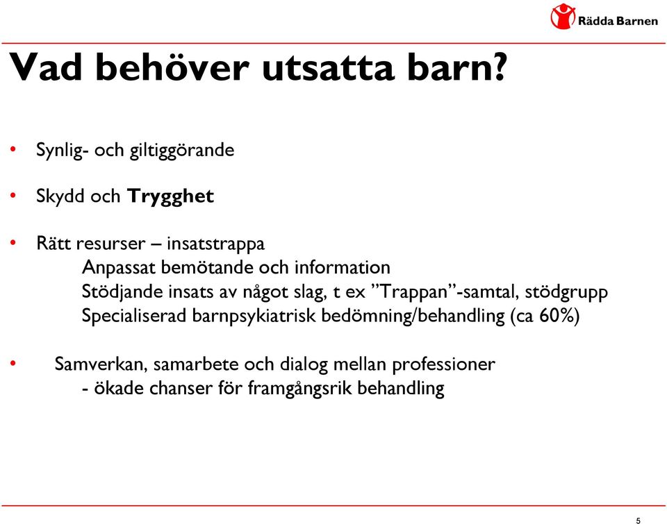bemötande och information Stödjande insats av något slag, t ex Trappan -samtal,