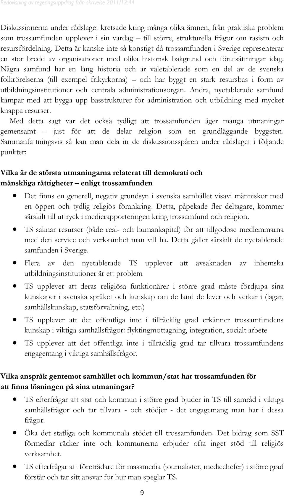 Några samfund har en lång historia och är väletablerade som en del av de svenska folkrörelserna (till exempel frikyrkorna) och har byggt en stark resursbas i form av utbildningsinstitutioner och