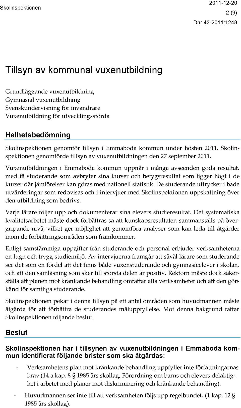 Vuxenutbildningen i Emmaboda kommun uppnår i många avseenden goda resultat, med få studerande som avbryter sina kurser och betygsresultat som ligger högt i de kurser där jämförelser kan göras med