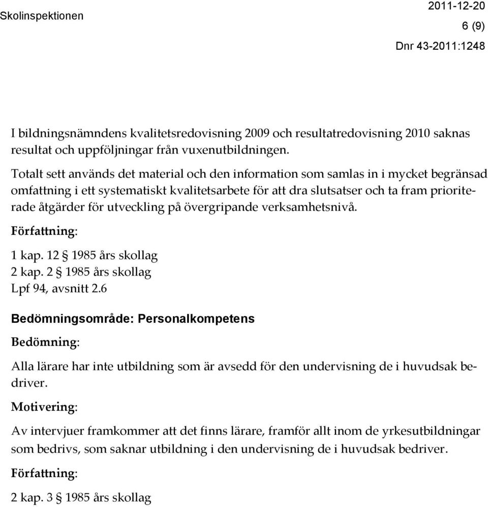 utveckling på övergripande verksamhetsnivå. Författning: 1 kap. 12 1985 års skollag 2 kap. 2 1985 års skollag Lpf 94, avsnitt 2.