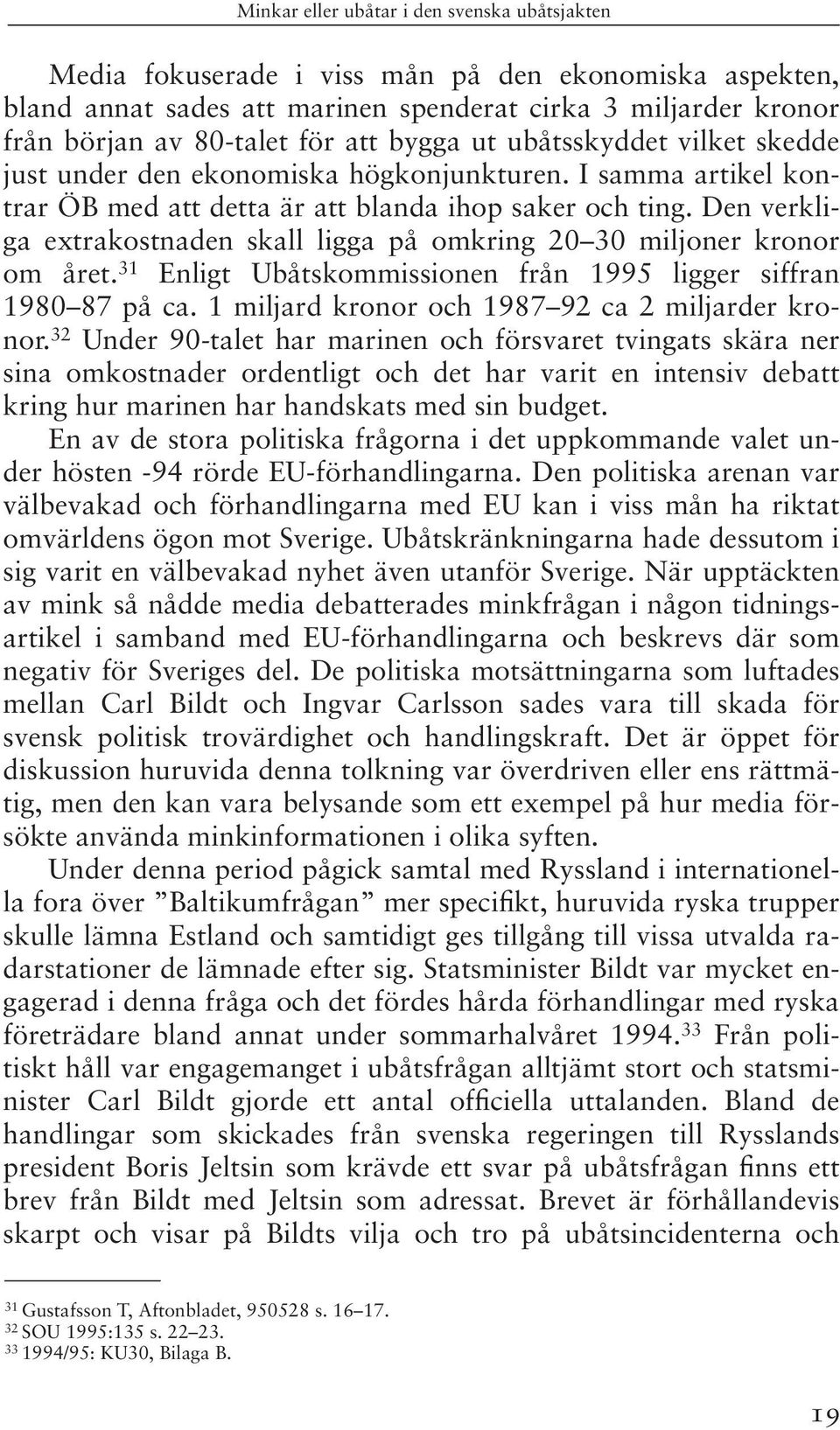 31 Enligt Ubåtskommissionen från 1995 ligger siffran 1980 87 på ca. 1 miljard kronor och 1987 92 ca 2 miljarder kronor.