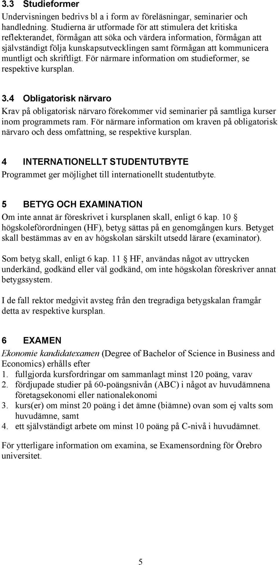 muntligt och skriftligt. För närmare information om studieformer, se respektive kursplan. 3.