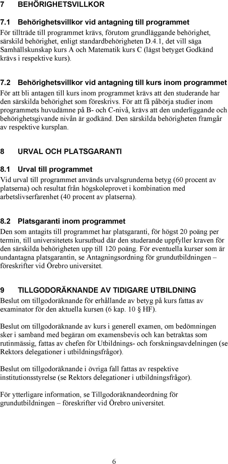 2 Behörighetsvillkor vid antagning till kurs inom programmet För att bli antagen till kurs inom programmet krävs att den studerande har den särskilda behörighet som föreskrivs.