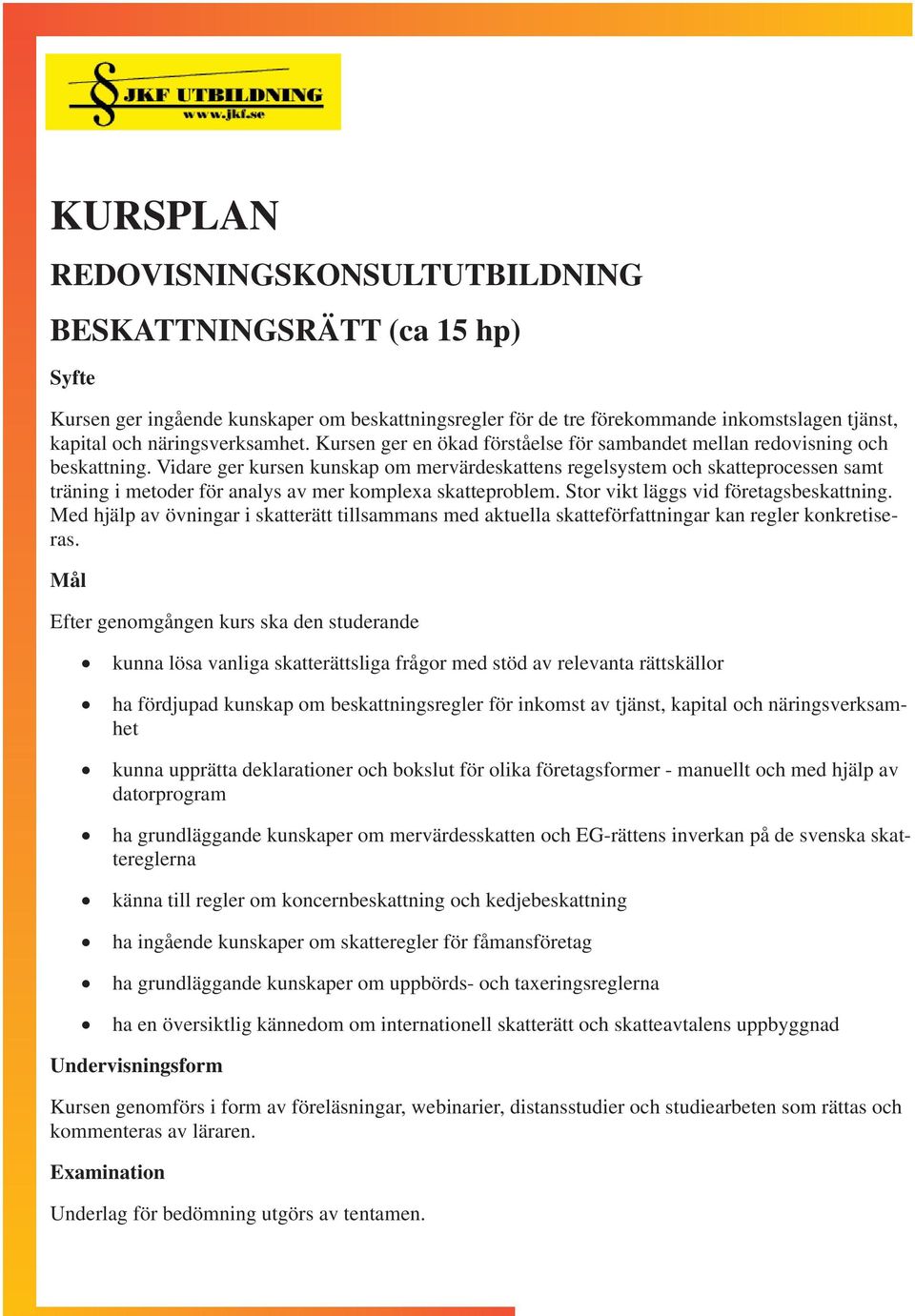 Vidare ger kursen kunskap om mervärdeskattens regelsystem och skatteprocessen samt träning i metoder för analys av mer komplexa skatteproblem. Stor vikt läggs vid företagsbeskattning.