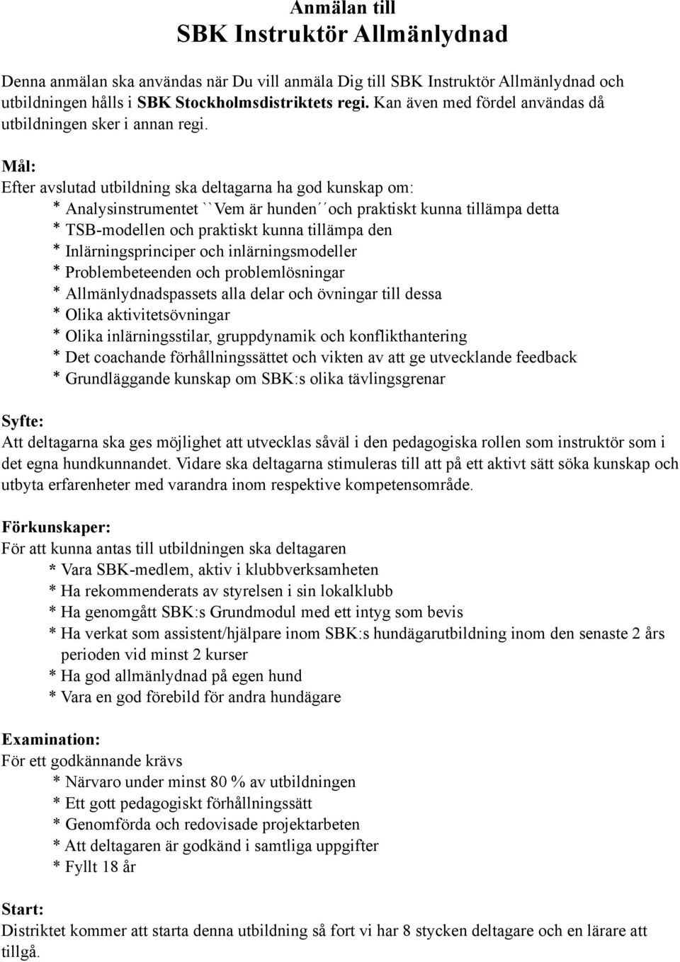 Mål: Efter avslutad utbildning ska deltagarna ha god kunskap om: * Analysinstrumentet ``Vem är hunden och praktiskt kunna tillämpa detta * TSB-modellen och praktiskt kunna tillämpa den *