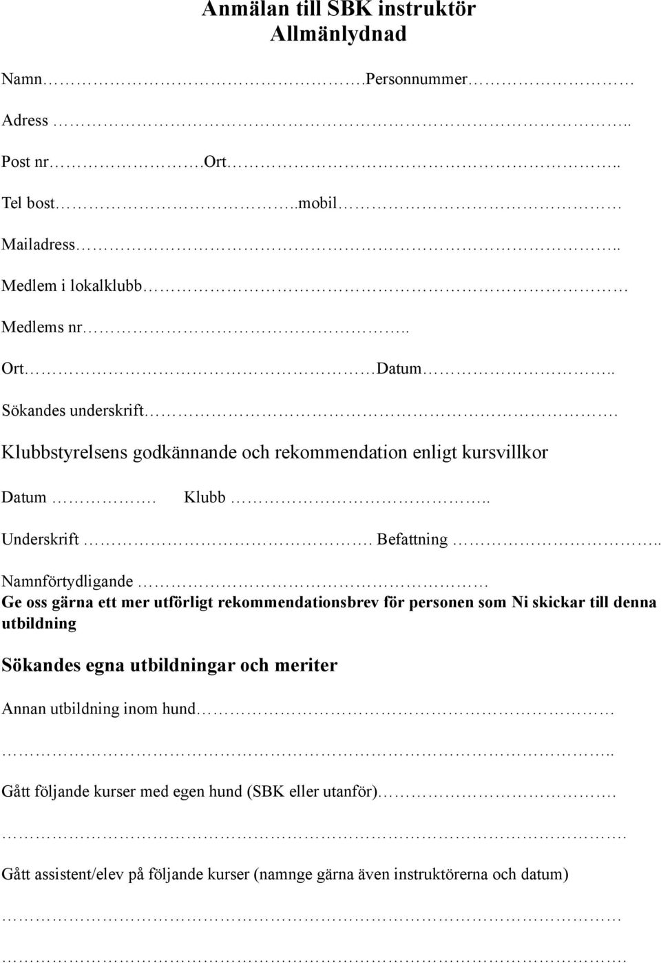 . Namnförtydligande Ge oss gärna ett mer utförligt rekommendationsbrev för personen som Ni skickar till denna utbildning Sökandes egna utbildningar och