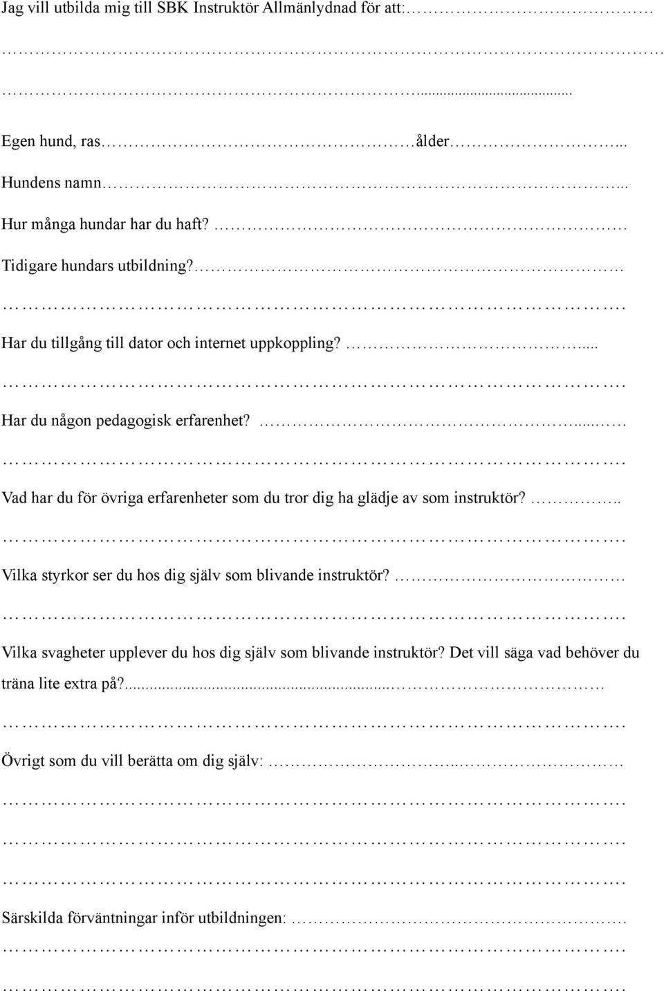 ... Vad har du för övriga erfarenheter som du tror dig ha glädje av som instruktör?.. Vilka styrkor ser du hos dig själv som blivande instruktör?