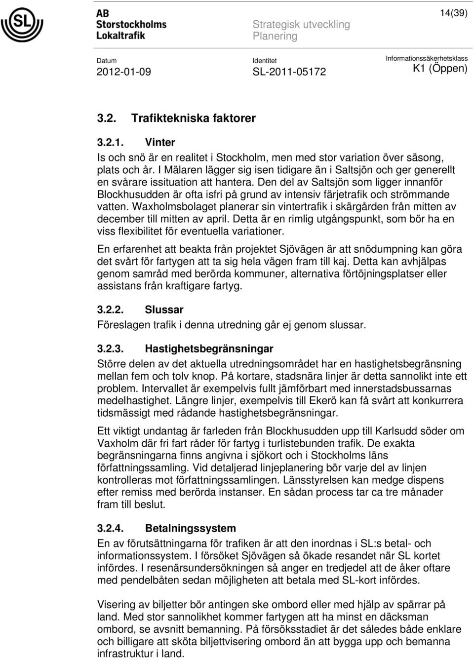 Den del av Saltsjön som ligger innanför Blockhusudden är ofta isfri på grund av intensiv färjetrafik och strömmande vatten.
