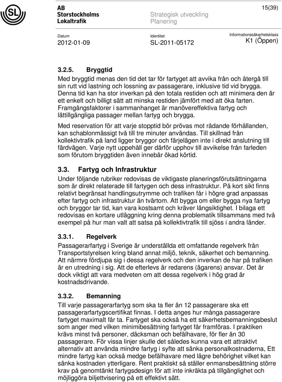 Framgångsfaktorer i sammanhanget är manövereffektiva fartyg och lättillgängliga passager mellan fartyg och brygga.