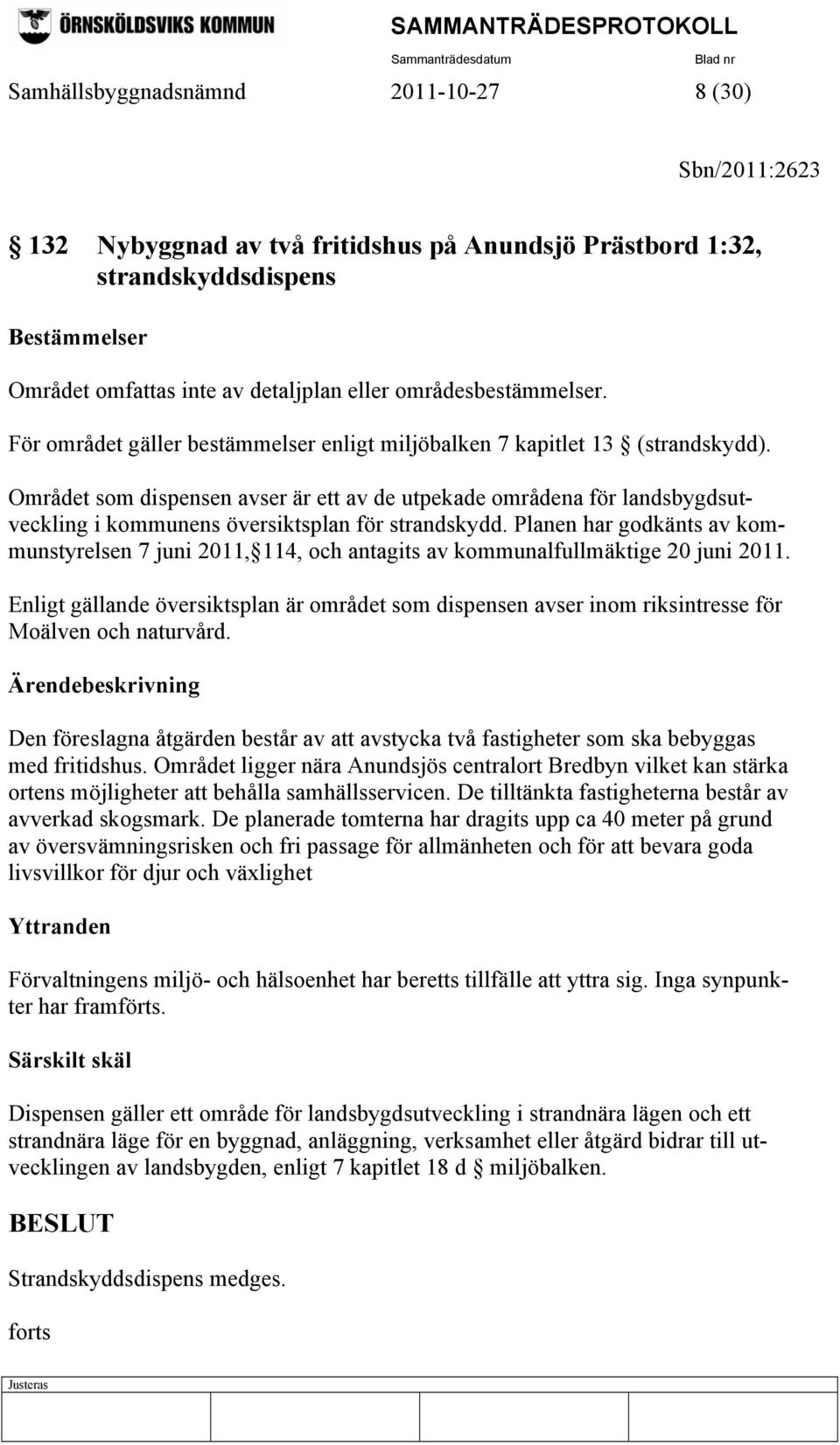 Området som dispensen avser är ett av de utpekade områdena för landsbygdsutveckling i kommunens översiktsplan för strandskydd.