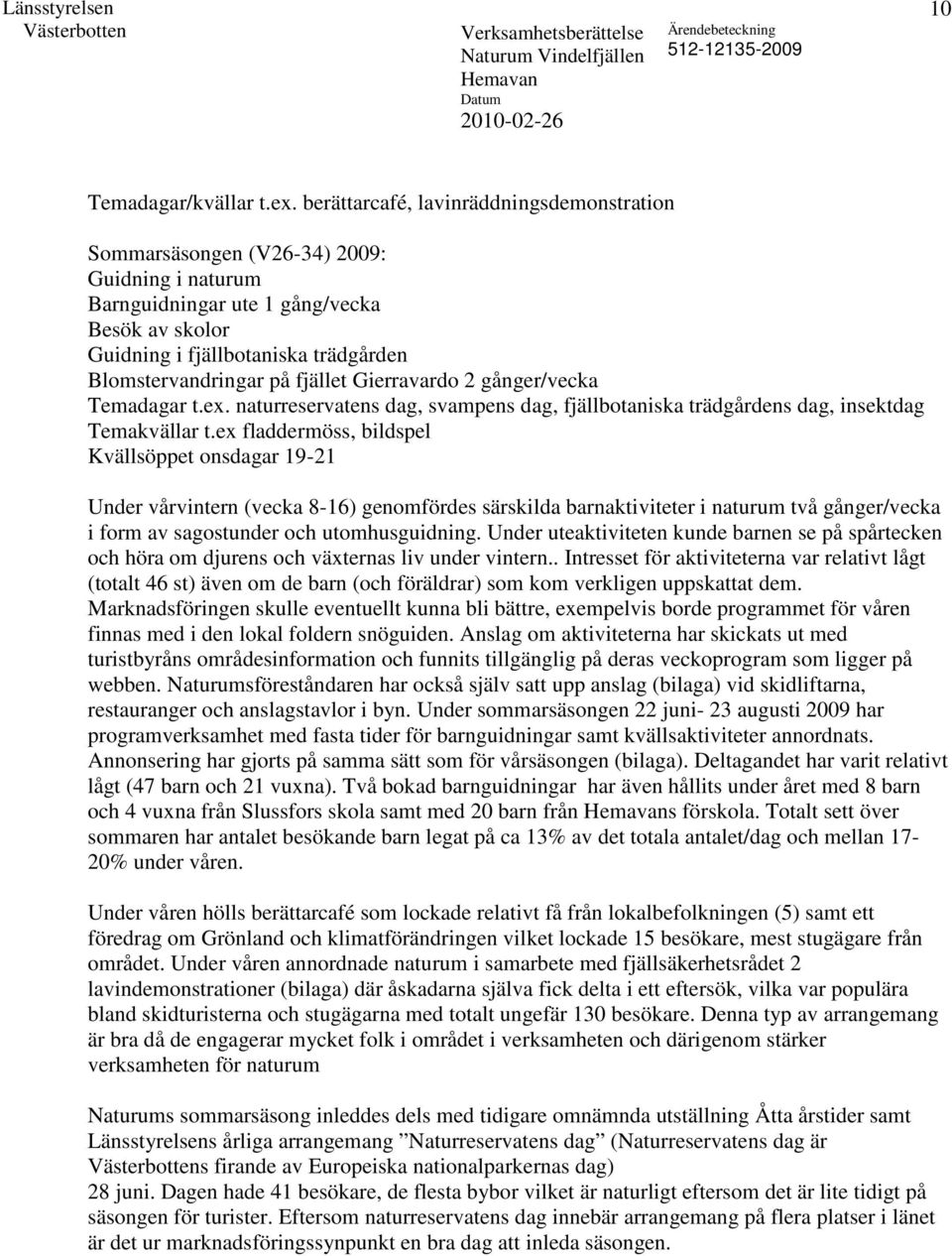 fjället Gierravardo 2 gånger/vecka Temadagar t.ex. naturreservatens dag, svampens dag, fjällbotaniska trädgårdens dag, insektdag Temakvällar t.