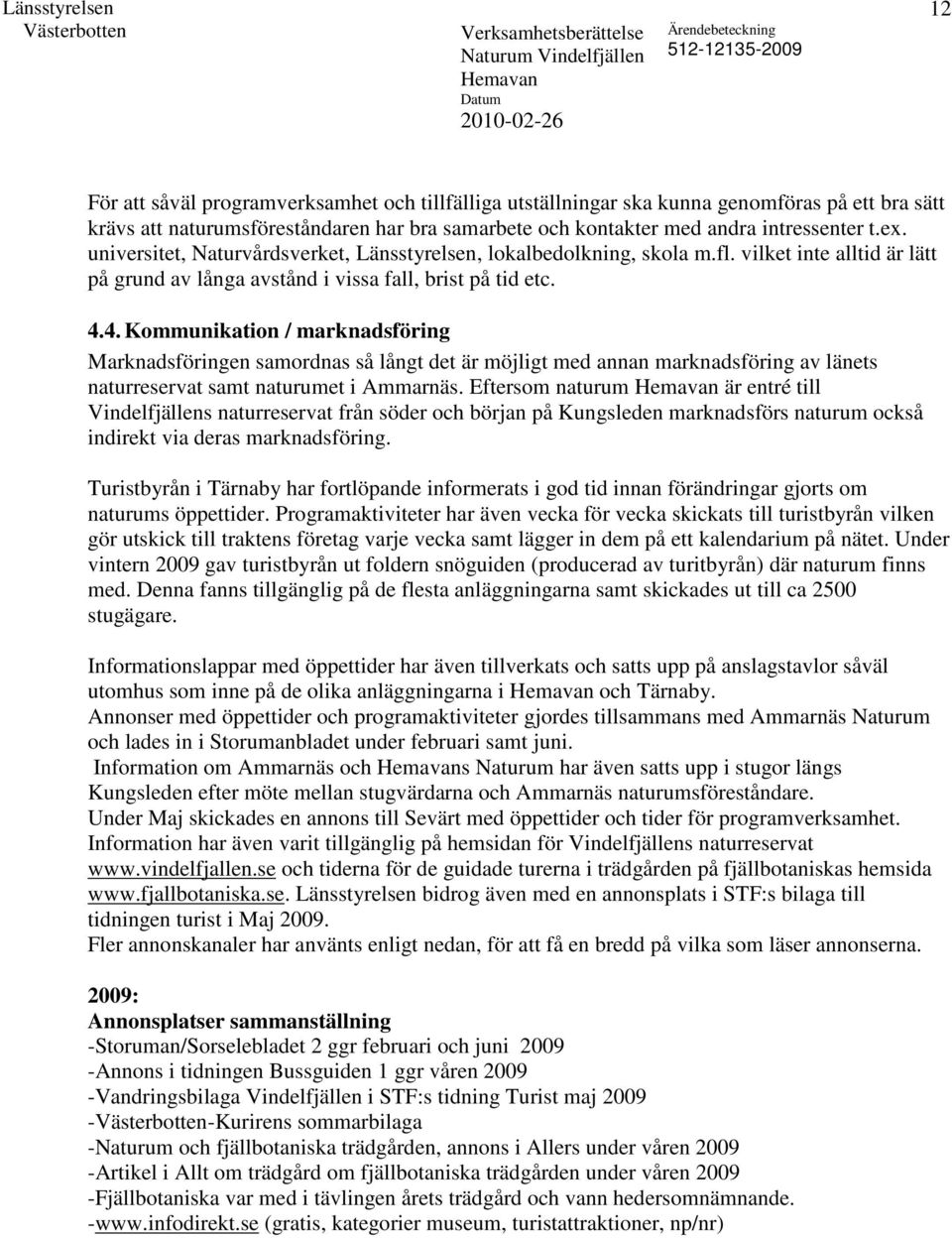 4. Kommunikation / marknadsföring Marknadsföringen samordnas så långt det är möjligt med annan marknadsföring av länets naturreservat samt naturumet i Ammarnäs.