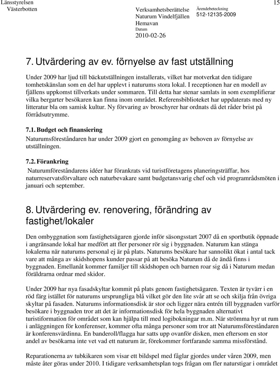 I receptionen har en modell av fjällens uppkomst tillverkats under sommaren. Till detta har stenar samlats in som exemplifierar vilka bergarter besökaren kan finna inom området.