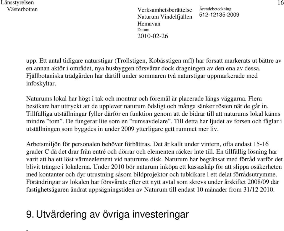 Flera besökare har uttryckt att de upplever naturum ödsligt och många sänker rösten när de går in.