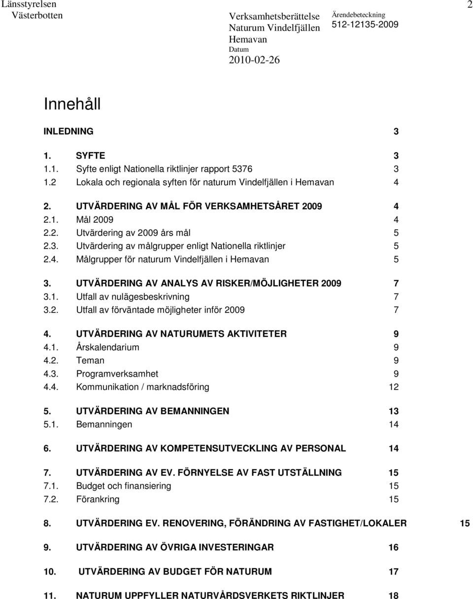 UTVÄRDERING AV ANALYS AV RISKER/MÖJLIGHETER 2009 7 3.1. Utfall av nulägesbeskrivning 7 3.2. Utfall av förväntade möjligheter inför 2009 7 4. UTVÄRDERING AV NATURUMETS AKTIVITETER 9 4.1. Årskalendarium 9 4.