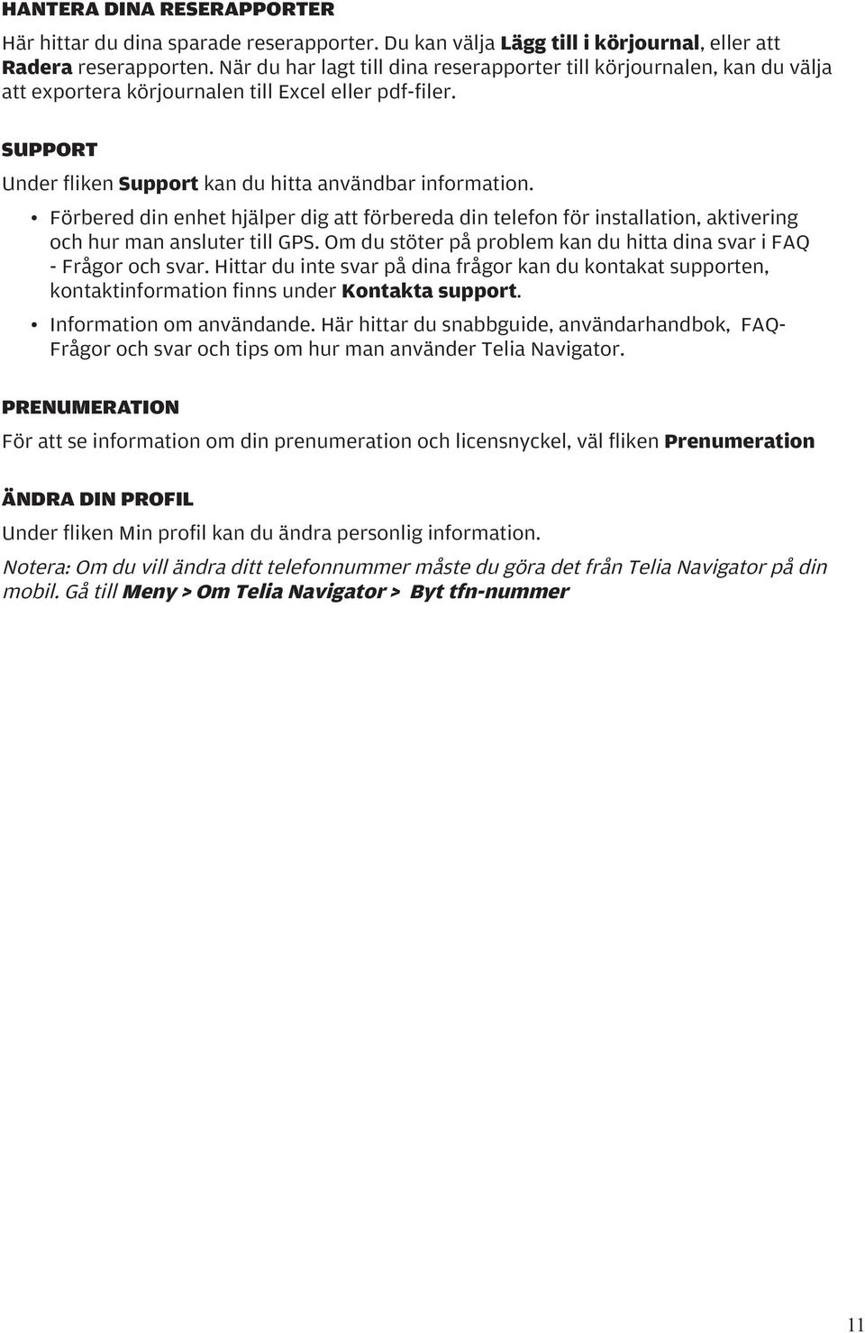 Förbered din enhet hjälper dig att förbereda din telefon för installation, aktivering och hur man ansluter till GPS. Om du stöter på problem kan du hitta dina svar i FAQ - Frågor och svar.