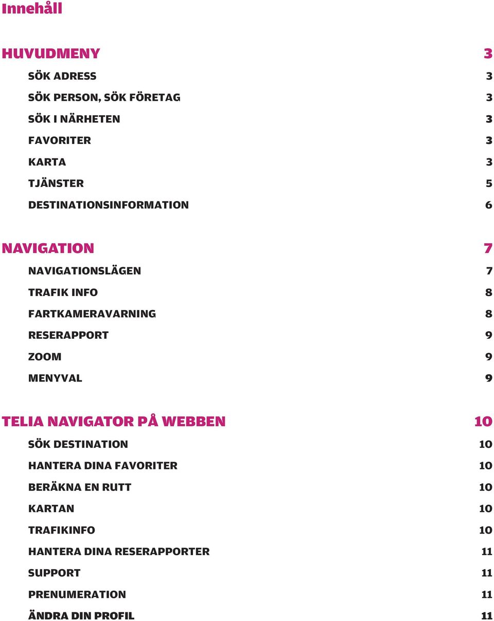 9 ZOOM 9 MENYVAL 9 TELIA NAVIGATOR PÅ WEBBEN 10 SÖK DESTINATION 10 HANTERA DINA FAVORITER 10 BERÄKNA EN