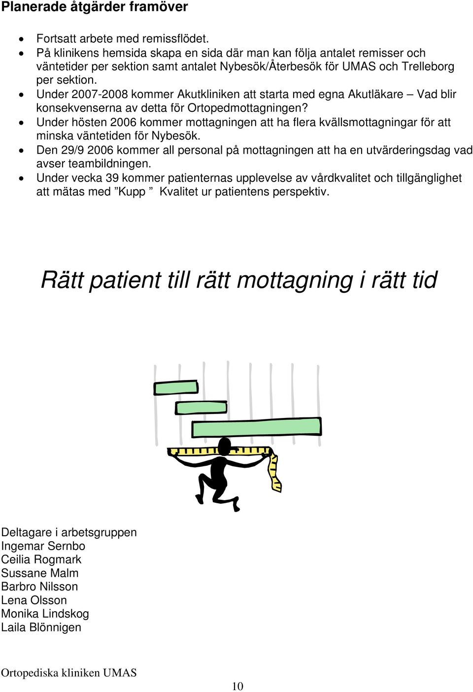 Under 2007-2008 kommer Akutkliniken att starta med egna Akutläkare Vad blir konsekvenserna av detta för Ortopedmottagningen?