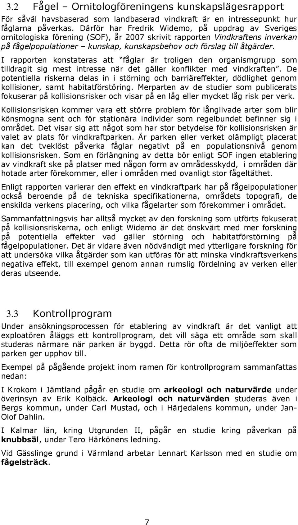 I rapporten konstateras att fåglar är troligen den organismgrupp som tilldragit sig mest intresse när det gäller konflikter med vindkraften.