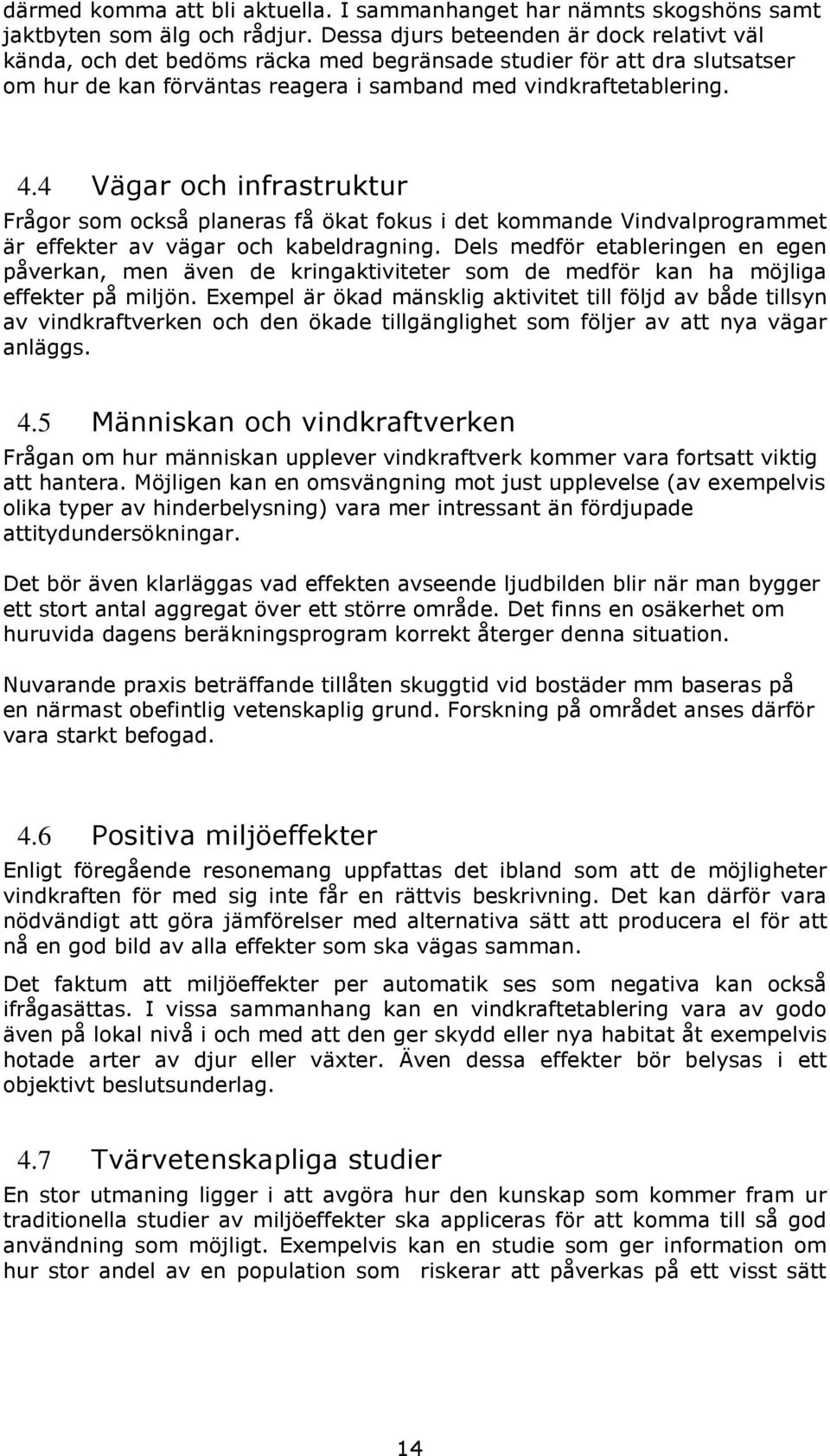 4 Vägar och infrastruktur Frågor som också planeras få ökat fokus i det kommande Vindvalprogrammet är effekter av vägar och kabeldragning.