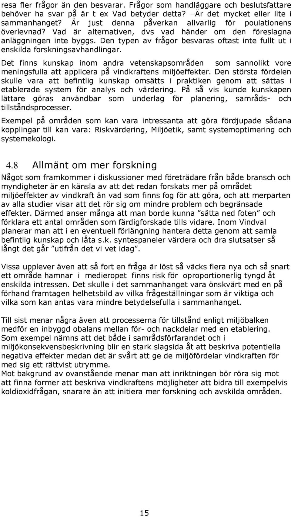 Den typen av frågor besvaras oftast inte fullt ut i enskilda forskningsavhandlingar.