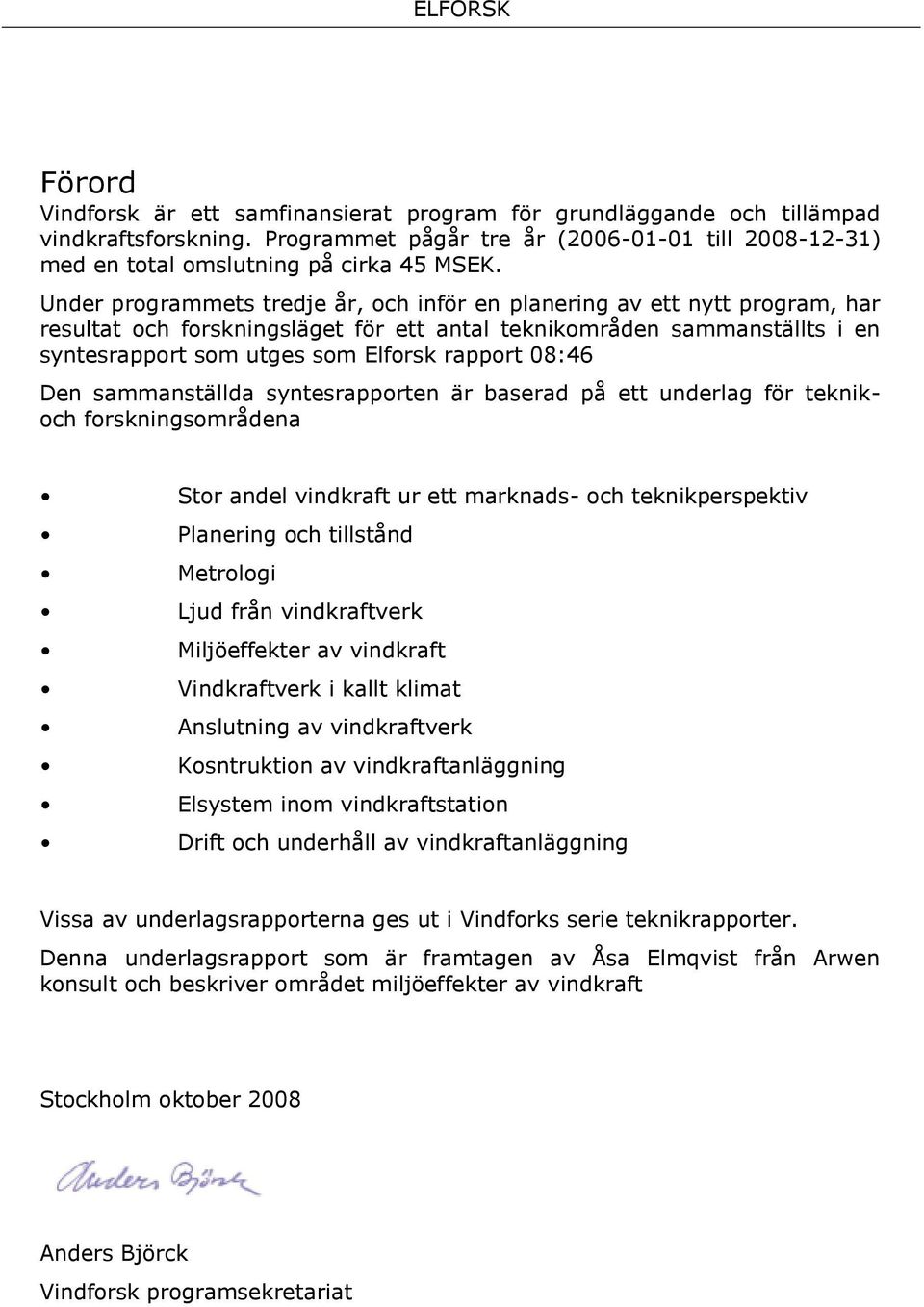 Under programmets tredje år, och inför en planering av ett nytt program, har resultat och forskningsläget för ett antal teknikområden sammanställts i en syntesrapport som utges som Elforsk rapport