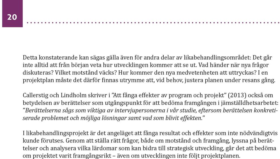 Callerstig och Lindholm skriver i Att fånga effekter av program och projekt (2013) också om betydelsen av berättelser som utgångspunkt för att bedöma framgången i jämställdhetsarbetet: Berättelserna