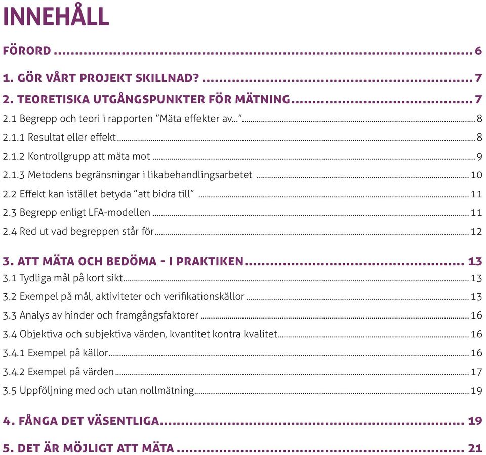 att mäta och bedöma - i praktiken... 13 3.1 Tydliga mål på kort sikt... 13 3.2 Exempel på mål, aktiviteter och verifikationskällor... 13 3.3 Analys av hinder och framgångsfaktorer... 16 3.