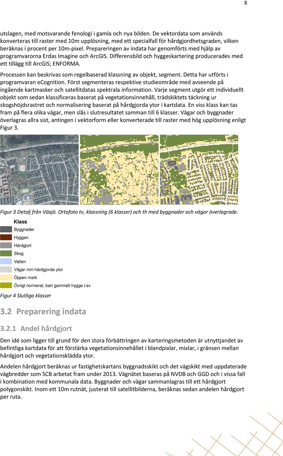 Prepareringen av indata har genomförts med hjälp av programvarorna Erdas Imagine och ArcGIS. Differensbild och hyggeskartering producerades med ett tillägg till ArcGIS; ENFORMA.