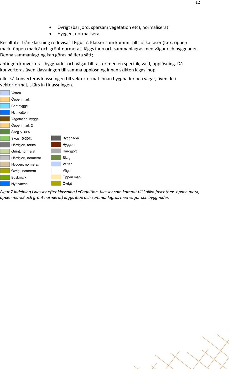 Denna sammanlagring kan göras på flera sätt; antingen konverteras byggnader och vägar till raster med en specifik, vald, upplösning.