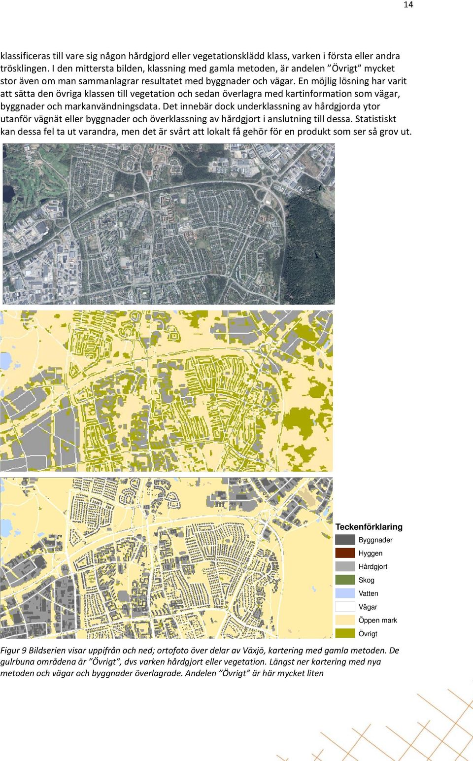 En möjlig lösning har varit att sätta den övriga klassen till vegetation och sedan överlagra med kartinformation som vägar, byggnader och markanvändningsdata.