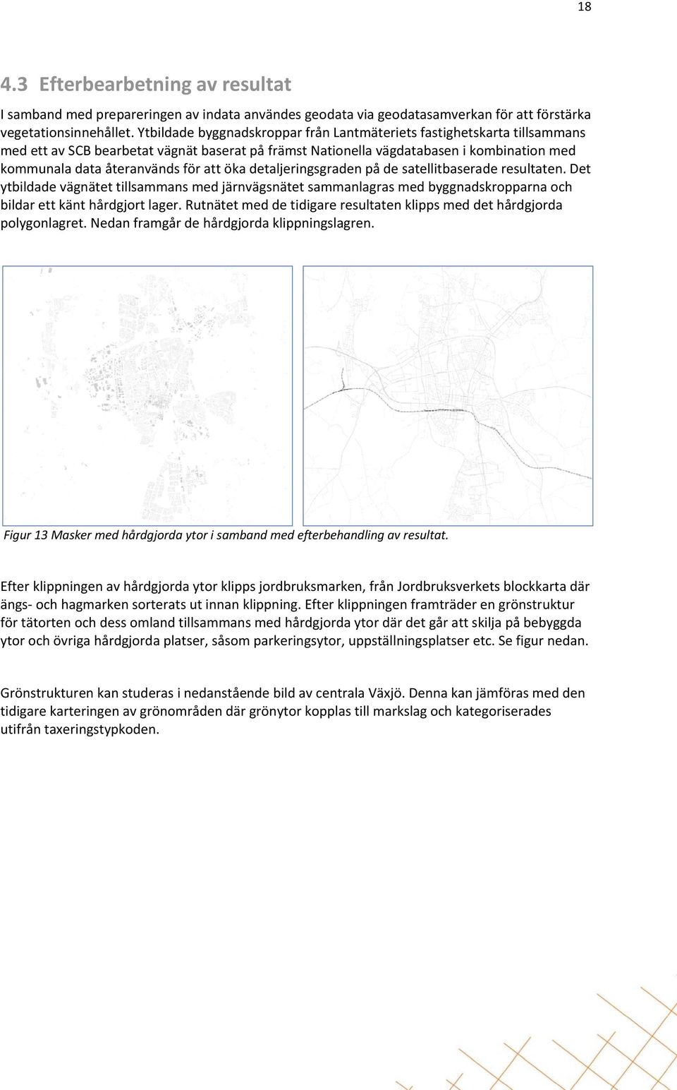 öka detaljeringsgraden på de satellitbaserade resultaten. Det ytbildade vägnätet tillsammans med järnvägsnätet sammanlagras med byggnadskropparna och bildar ett känt hårdgjort lager.