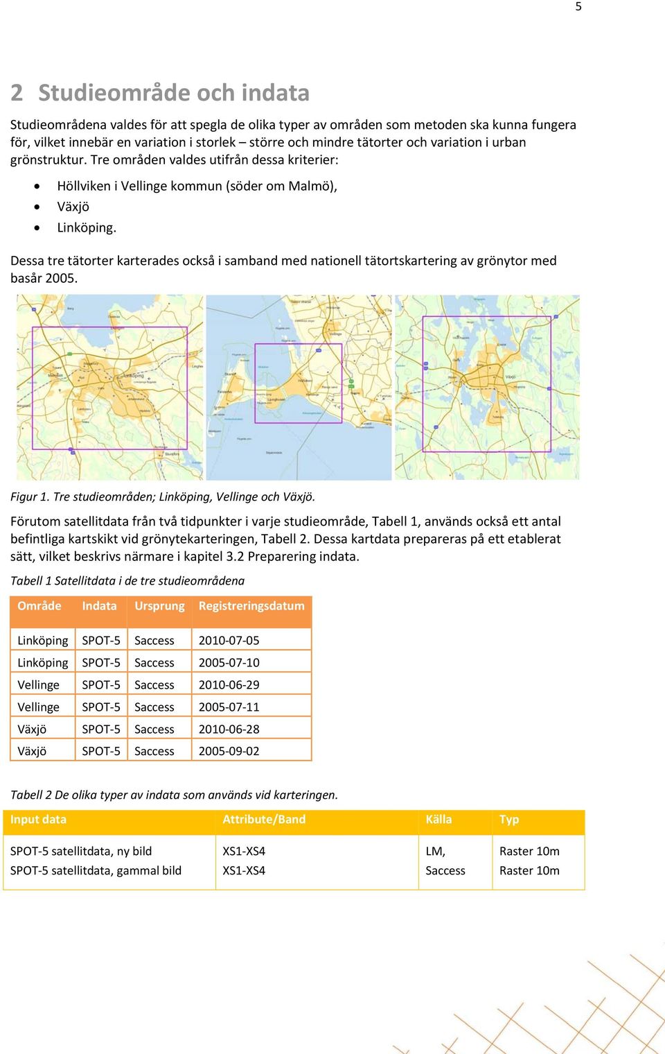 Dessa tre tätorter karterades också i samband med nationell tätortskartering av grönytor med basår 2005. Figur 1. Tre studieområden; Linköping, Vellinge och Växjö.