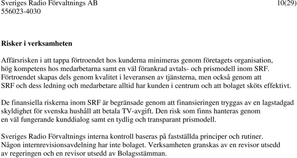 De finansiella riskerna inom SRF är begränsade genom att finansieringen tryggas av en lagstadgad skyldighet för svenska hushåll att betala TV-avgift.