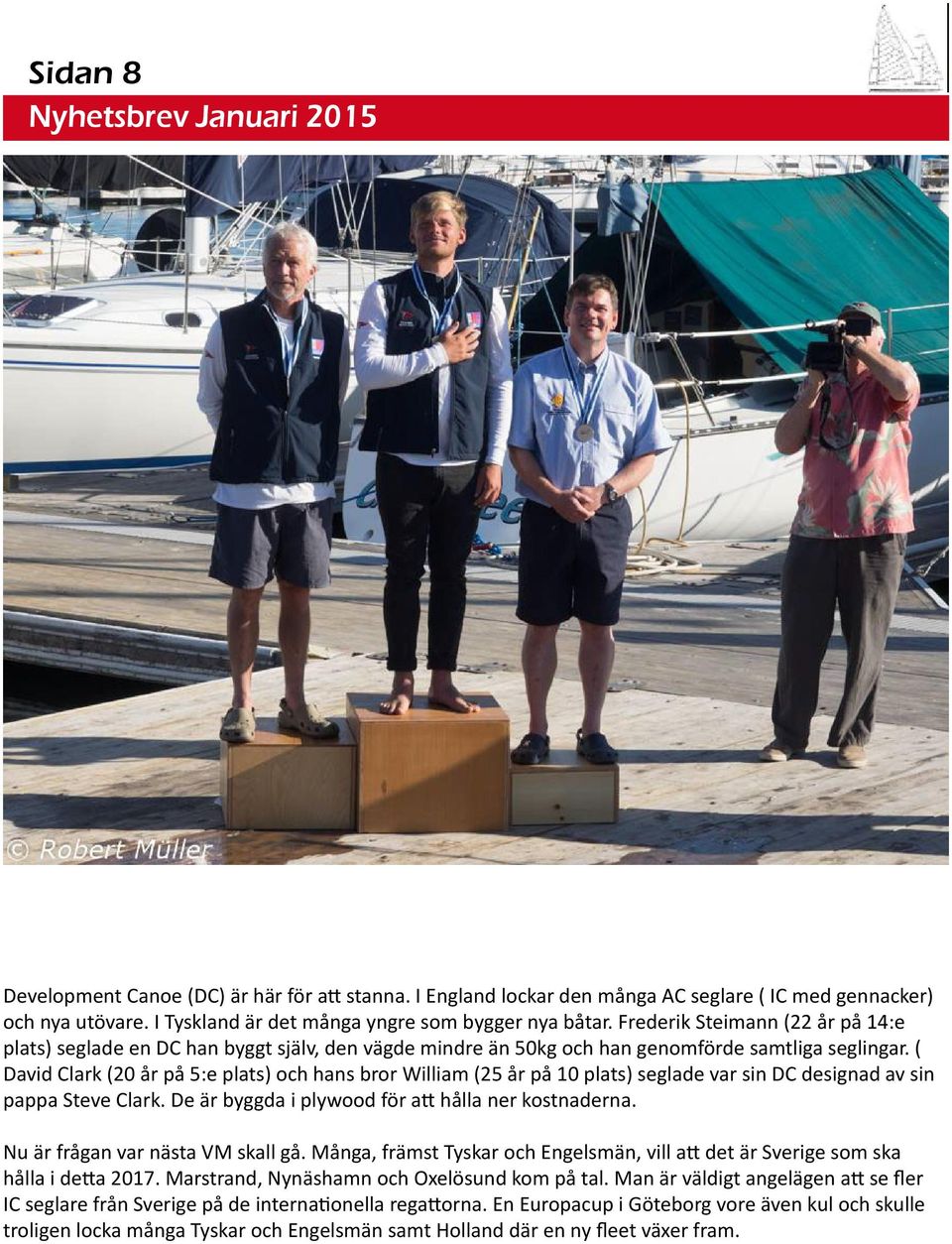 ( David Clark (20 år på 5:e plats) och hans bror William (25 år på 10 plats) seglade var sin DC designad av sin pappa Steve Clark. De är byggda i plywood för a hålla ner kostnaderna.