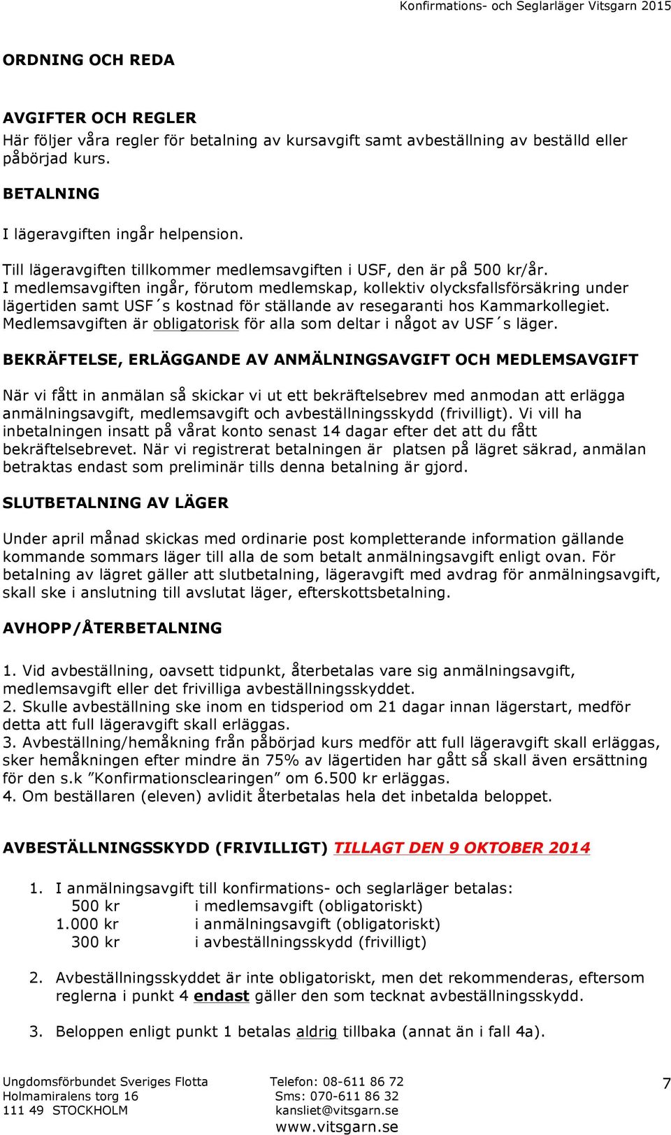 I medlemsavgiften ingår, förutom medlemskap, kollektiv olycksfallsförsäkring under lägertiden samt USF s kostnad för ställande av resegaranti hos Kammarkollegiet.