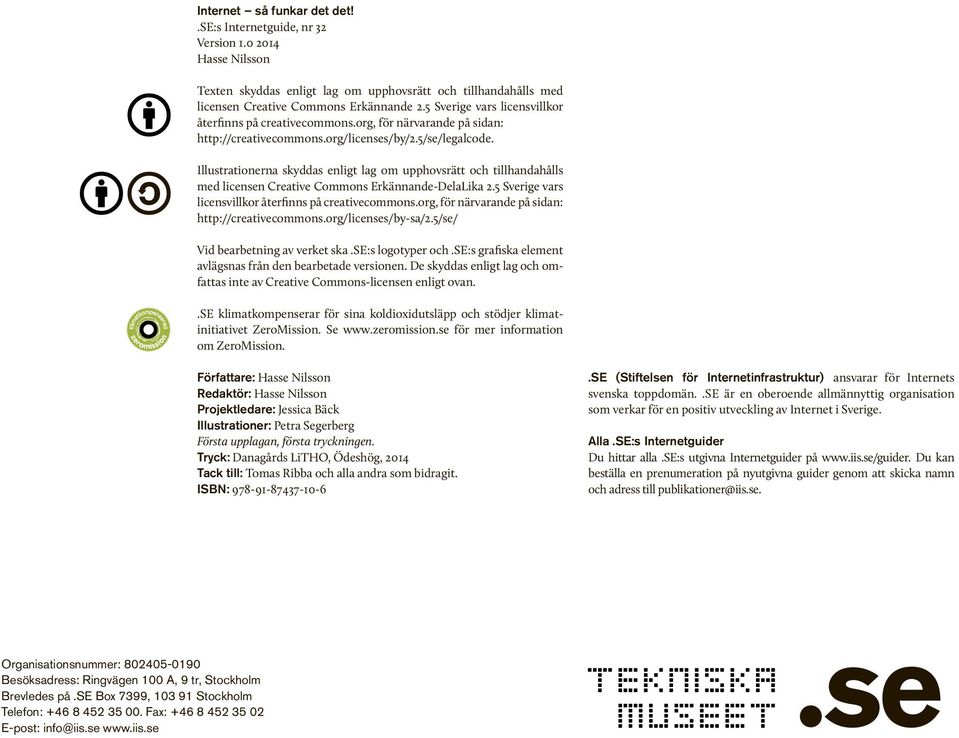 Illustrationerna skyddas enligt lag om upphovsrätt och tillhandahålls med licensen Creative Commons Erkännande-DelaLika 2.5 Sverige vars licensvillkor återfinns på creativecommons.