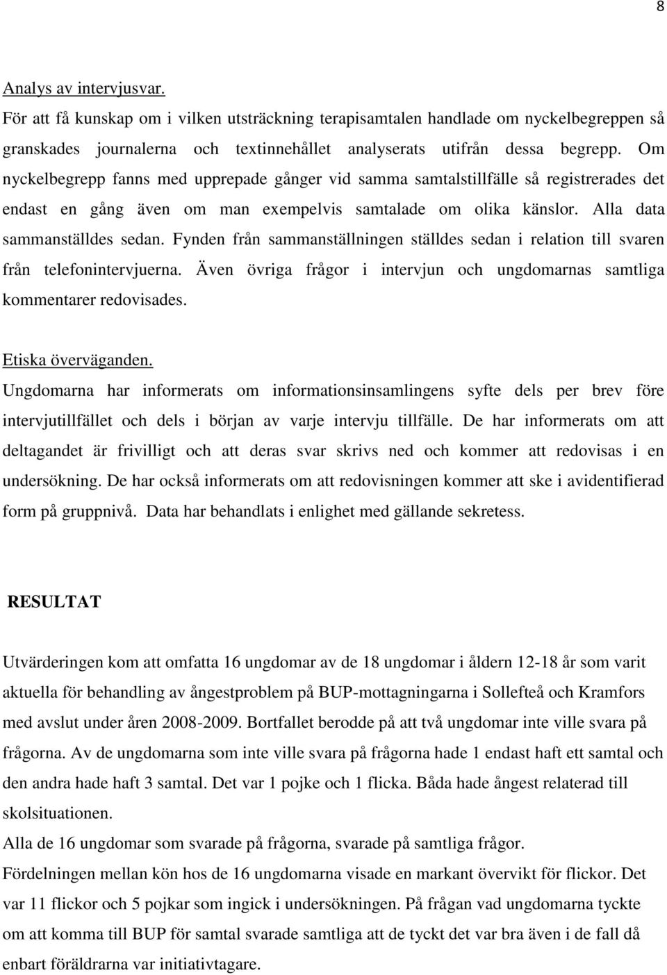 Fynden från sammanställningen ställdes sedan i relation till svaren från telefonintervjuerna. Även övriga frågor i intervjun och ungdomarnas samtliga kommentarer redovisades. Etiska överväganden.