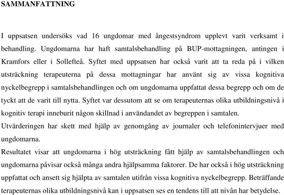Syftet med uppsatsen har också varit att ta reda på i vilken utsträckning terapeuterna på dessa mottagningar har använt sig av vissa kognitiva nyckelbegrepp i samtalsbehandlingen och om ungdomarna