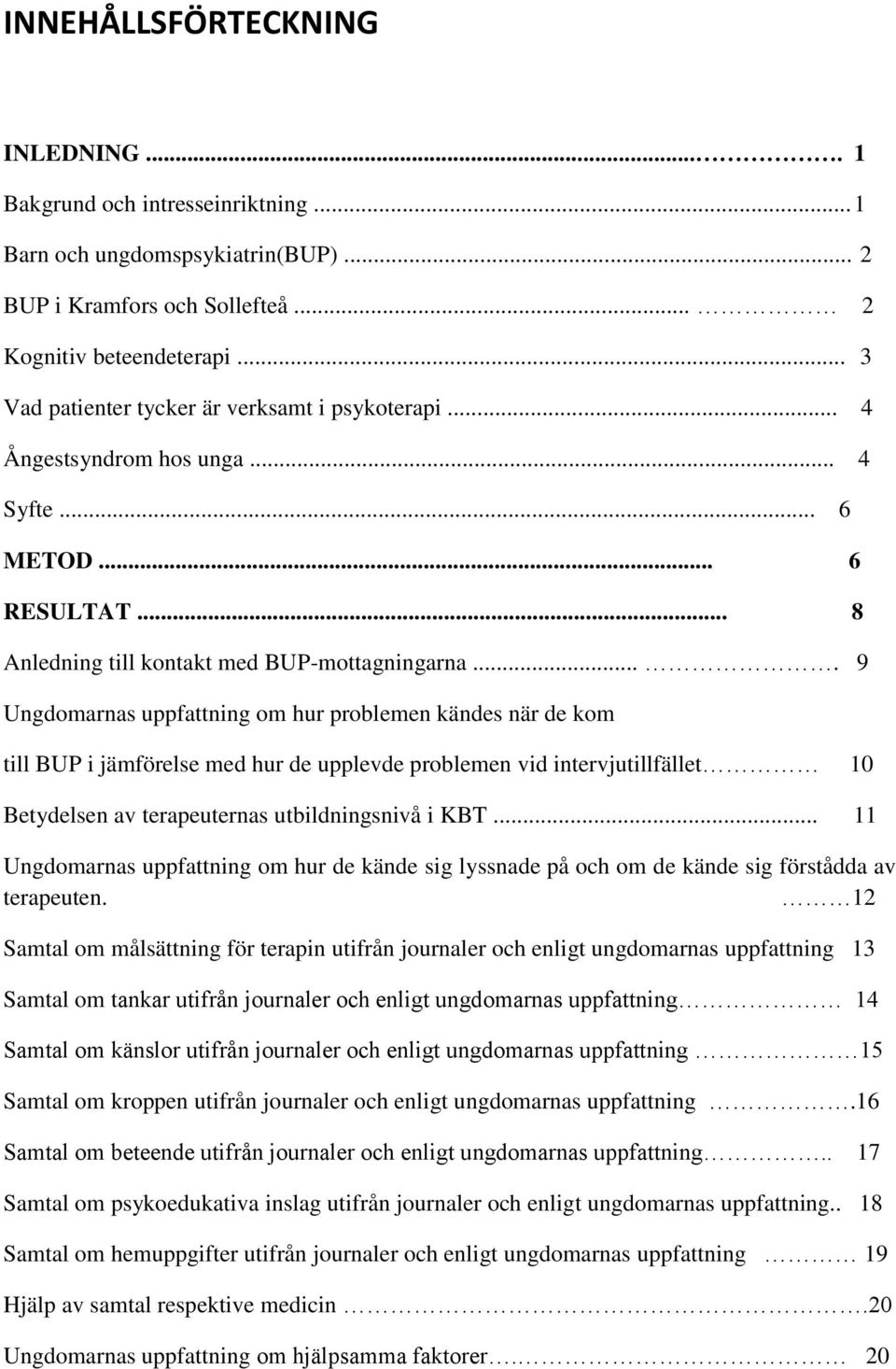 ... 9 Ungdomarnas uppfattning om hur problemen kändes när de kom till BUP i jämförelse med hur de upplevde problemen vid intervjutillfället 10 Betydelsen av terapeuternas utbildningsnivå i KBT.